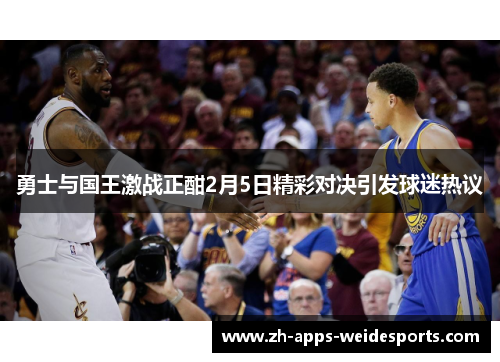 勇士与国王激战正酣2月5日精彩对决引发球迷热议