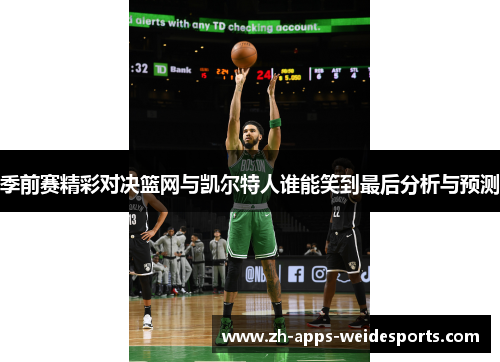 季前赛精彩对决篮网与凯尔特人谁能笑到最后分析与预测